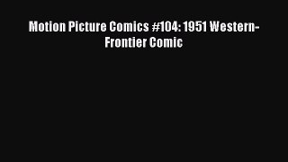 Read Motion Picture Comics #104: 1951 Western-Frontier Comic Ebook Free