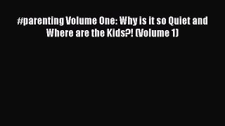 Download #parenting Volume One: Why is it so Quiet and Where are the Kids?! (Volume 1) PDF