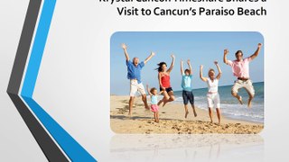 Krystal Cancun Timeshare Shares a Visit to Cancun’s Paraiso Beach