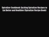 Download Spiralizer Cookbook: Exciting Spiralizer Recipes to Eat Better and Healthier (Spiralizer