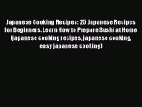 Read Japanese Cooking Recipes: 25 Japanese Recipes for Beginners. Learn How to Prepare Sushi