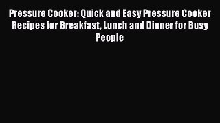 Read Pressure Cooker: Quick and Easy Pressure Cooker Recipes for Breakfast Lunch and Dinner