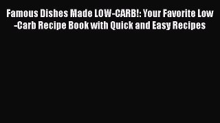 Read Famous Dishes Made LOW-CARB!: Your Favorite Low-Carb Recipe Book with Quick and Easy Recipes
