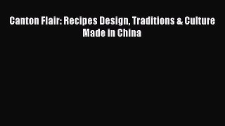 Read Canton Flair: Recipes Design Traditions & Culture Made in China PDF Online