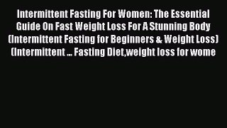 [PDF] Intermittent Fasting For Women: The Essential Guide On Fast Weight Loss For A Stunning