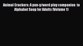 Download Animal Crackers: A pun-y/word play companion  to Alphabet Soup for Adults (Volume