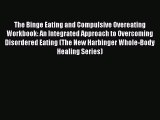 [PDF] The Binge Eating and Compulsive Overeating Workbook: An Integrated Approach to Overcoming