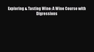 Download Exploring & Tasting Wine: A Wine Course with Digressions Free Books