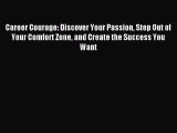 Read Career Courage: Discover Your Passion Step Out of Your Comfort Zone and Create the Success