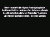 Download Menschsein Und Religion: Anthropologische Probleme Und Perspektiven Der Religiosen