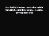 Read Asia Pacific EConomic Integration and the Gatt/Wto Regime (International Economic Development