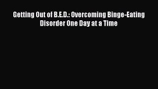 [PDF] Getting Out of B.E.D.: Overcoming Binge-Eating Disorder One Day at a Time [Download]