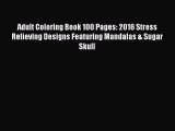 Download Adult Coloring Book 100 Pages: 2016 Stress Relieving Designs Featuring Mandalas &