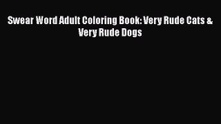 PDF Swear Word Adult Coloring Book: Very Rude Cats & Very Rude Dogs Free Books