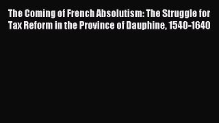 Read The Coming of French Absolutism: The Struggle for Tax Reform in the Province of Dauphine