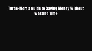 Download Turbo-Mom's Guide to Saving Money Without Wasting Time PDF Online