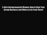 Download E-Girls Entrepreneurial Women: How to Start Your Dream Business and Where to Go From