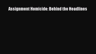 Read Assignment Homicide: Behind the Headlines Ebook Free