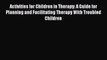 [PDF] Activities for Children in Therapy: A Guide for Planning and Facilitating Therapy With