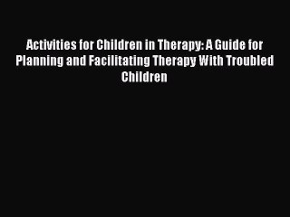 [PDF] Activities for Children in Therapy: A Guide for Planning and Facilitating Therapy With