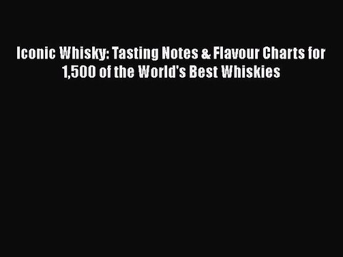 Download Iconic Whisky: Tasting Notes & Flavour Charts for 1500 of the World's Best Whiskies
