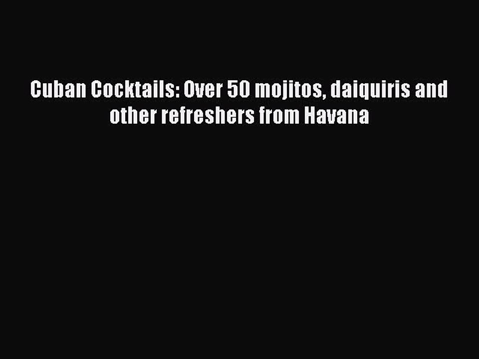 PDF Cuban Cocktails: Over 50 mojitos daiquiris and other refreshers from Havana  EBook
