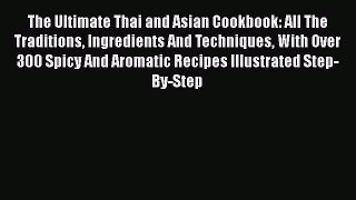 Download The Ultimate Thai and Asian Cookbook: All The Traditions Ingredients And Techniques