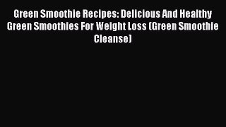 Read Green Smoothie Recipes: Delicious And Healthy Green Smoothies For Weight Loss (Green Smoothie