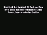 Read Bone Broth Diet Cookbook: 50 Top Rated Bone Broth Meals-Homemade Recipes For Soups Sauces
