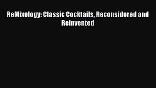 Read ReMixology: Classic Cocktails Reconsidered and Reinvented Ebook Free