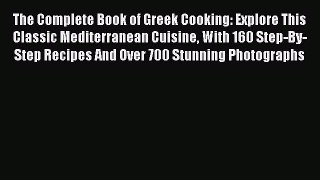 Read The Complete Book of Greek Cooking: Explore This Classic Mediterranean Cuisine With 160