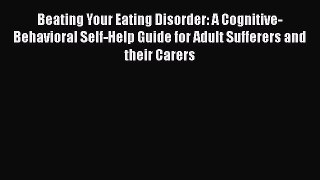 [PDF] Beating Your Eating Disorder: A Cognitive-Behavioral Self-Help Guide for Adult Sufferers