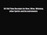 Read 101 Old Time Receipts for Beer Wine Whiskey other Spirits and Accoutrements Ebook Free