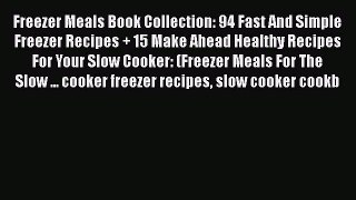 Read Freezer Meals Book Collection: 94 Fast And Simple Freezer Recipes + 15 Make Ahead Healthy