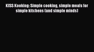Download KISS Kooking: Simple cooking simple meals for simple kitchens (and simple minds) PDF