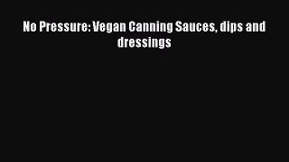 Read No Pressure: Vegan Canning Sauces dips and dressings Ebook Free
