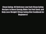 Read Clean Eating: 40 Delicious Low Carb Clean Eating Recipes to Boost Energy Make You Feel