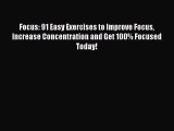 Read Focus: 91 Easy Exercises to Improve Focus Increase Concentration and Get 100% Focused