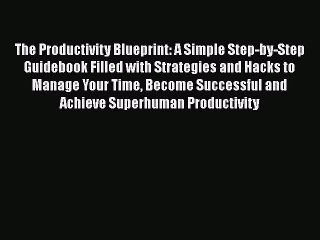 Download The Productivity Blueprint: A Simple Step-by-Step Guidebook Filled with Strategies