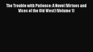 Download The Trouble with Patience: A Novel (Virtues and Vices of the Old West) (Volume 1)