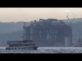 Petrol arama platformu taşıyan gemi İstanbul Boğazı'ndan geçti