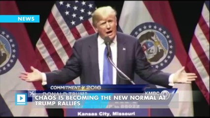Chaos is becoming the new normal at Trump Rallies