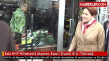 Eski MHP Milletvekili Akşener, Esnafı Ziyaret Etti -Tekirdağ