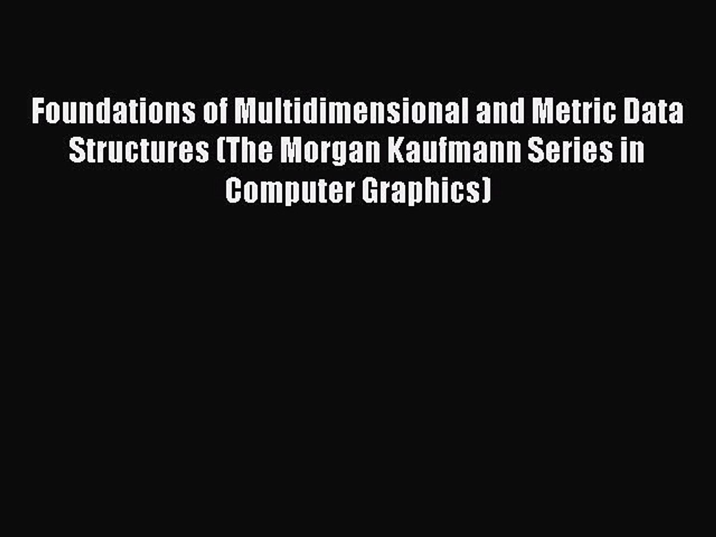 Read Foundations of Multidimensional and Metric Data Structures (The Morgan Kaufmann Series