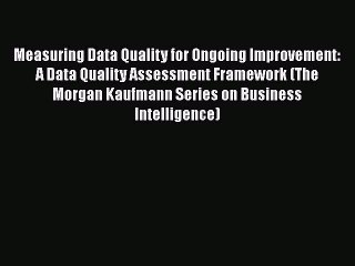 Read Measuring Data Quality for Ongoing Improvement: A Data Quality Assessment Framework (The