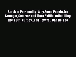 Read Survivor Personality: Why Some People Are Stronger Smarter and More Skillful atHandling