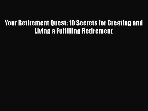 Download Your Retirement Quest: 10 Secrets for Creating and Living a Fulfilling Retirement