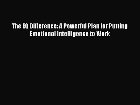 Read The EQ Difference: A Powerful Plan for Putting Emotional Intelligence to Work Ebook
