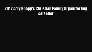Read 2012 Amy Knapp's Christian Family Organizer Eng calendar Ebook