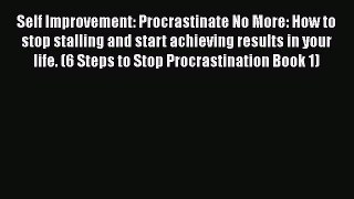 Download Self Improvement: Procrastinate No More: How to stop stalling and start achieving